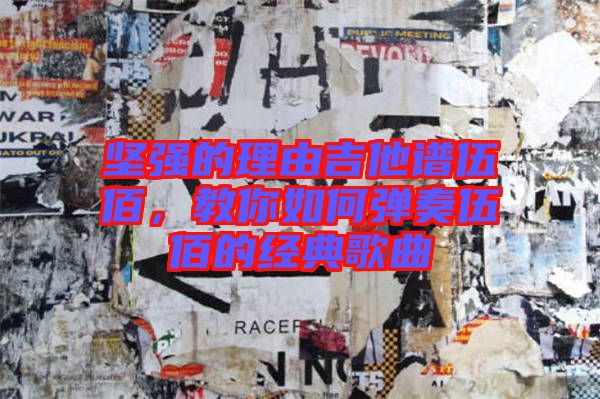 堅強(qiáng)的理由吉他譜伍佰，教你如何彈奏伍佰的經(jīng)典歌曲