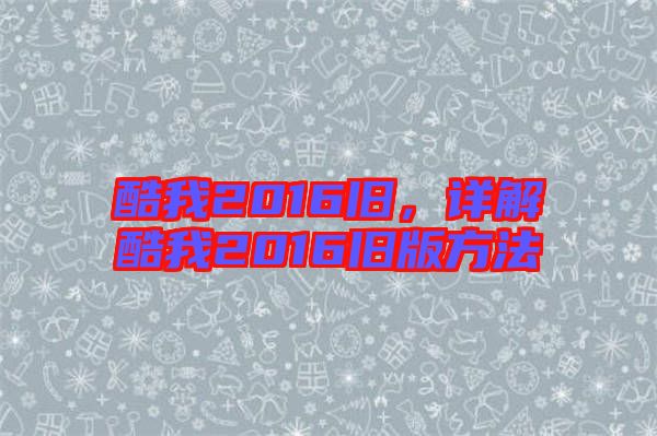 酷我2016舊，詳解酷我2016舊版方法