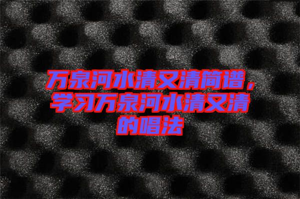 萬泉河水清又清簡(jiǎn)譜，學(xué)習(xí)萬泉河水清又清的唱法