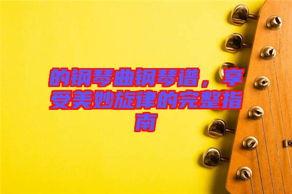 的鋼琴曲鋼琴譜，享受美妙旋律的完整指南