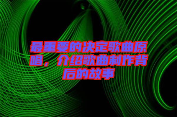 最重要的決定歌曲原唱，介紹歌曲制作背后的故事