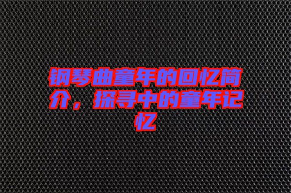 鋼琴曲童年的回憶簡(jiǎn)介，探尋中的童年記憶