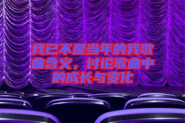 我已不是當(dāng)年的我歌曲含義，討論歌曲中的成長與變化