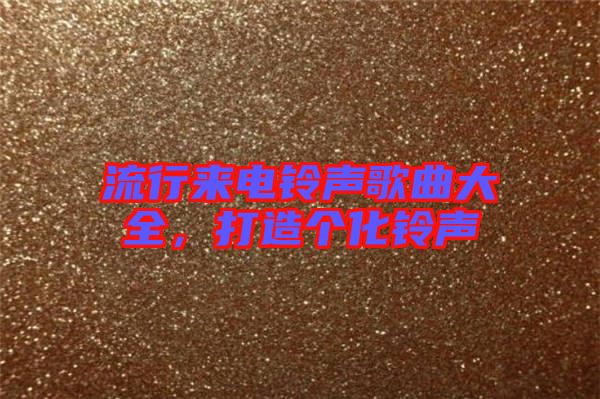 流行來電鈴聲歌曲大全，打造個化鈴聲