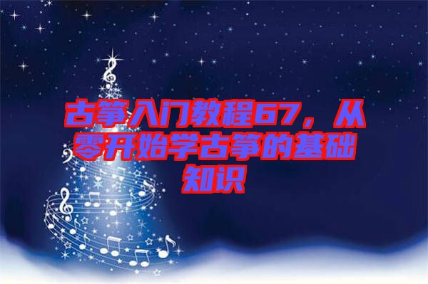 古箏入門(mén)教程67，從零開(kāi)始學(xué)古箏的基礎(chǔ)知識(shí)