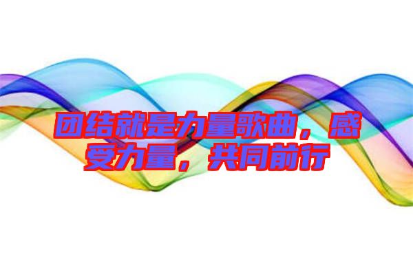 團(tuán)結(jié)就是力量歌曲，感受力量，共同前行