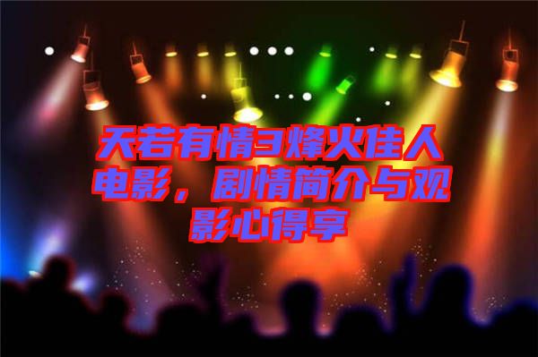 天若有情3烽火佳人電影，劇情簡介與觀影心得享