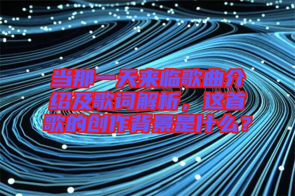當那一天來臨歌曲介紹及歌詞解析，這首歌的創(chuàng)作背景是什么？