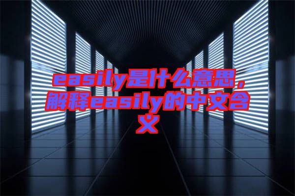 easily是什么意思，解釋easily的中文含義