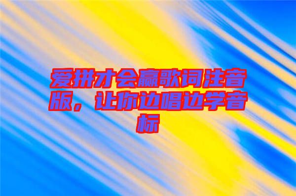 愛拼才會贏歌詞注音版，讓你邊唱邊學音標