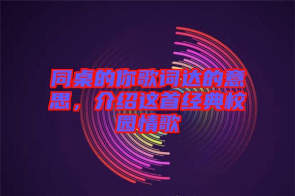 同桌的你歌詞達(dá)的意思，介紹這首經(jīng)典校園情歌