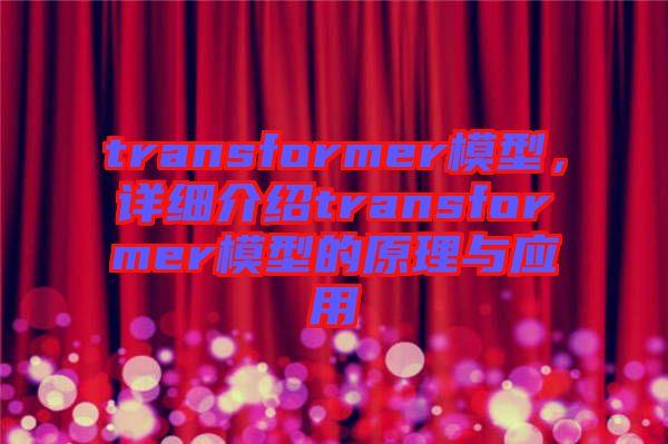 transformer模型，詳細介紹transformer模型的原理與應用