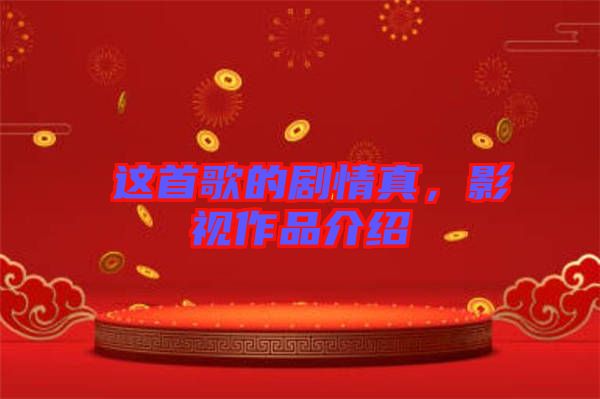 囍這首歌的劇情真，影視作品介紹