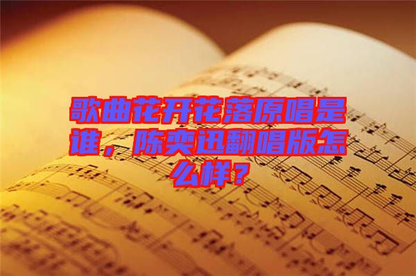 歌曲花開花落原唱是誰，陳奕迅翻唱版怎么樣？