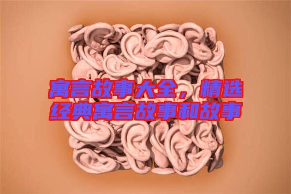 寓言故事大全，精選經(jīng)典寓言故事和故事