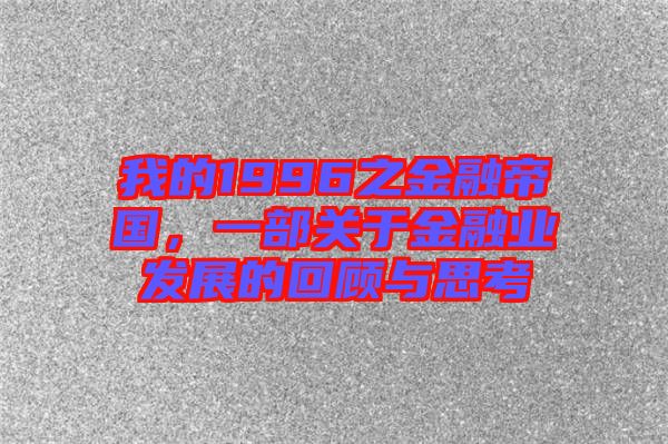 我的1996之金融帝國，一部關(guān)于金融業(yè)發(fā)展的回顧與思考