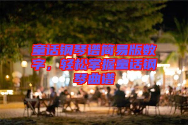 童話鋼琴譜簡易版數(shù)字，輕松掌握童話鋼琴曲譜