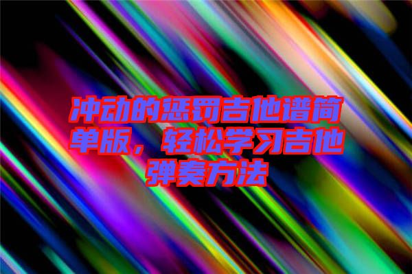 沖動的懲罰吉他譜簡單版，輕松學習吉他彈奏方法