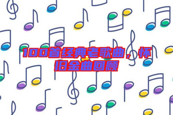 100首經典老歌曲，懷舊金曲回顧