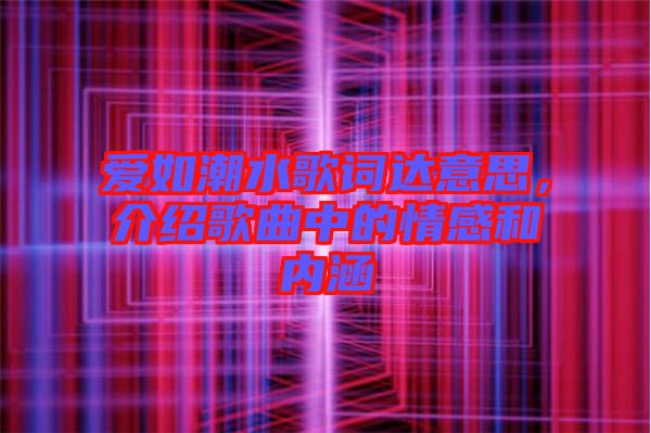 愛如潮水歌詞達意思，介紹歌曲中的情感和內(nèi)涵