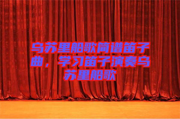 烏蘇里船歌簡譜笛子曲，學(xué)習(xí)笛子演奏烏蘇里船歌