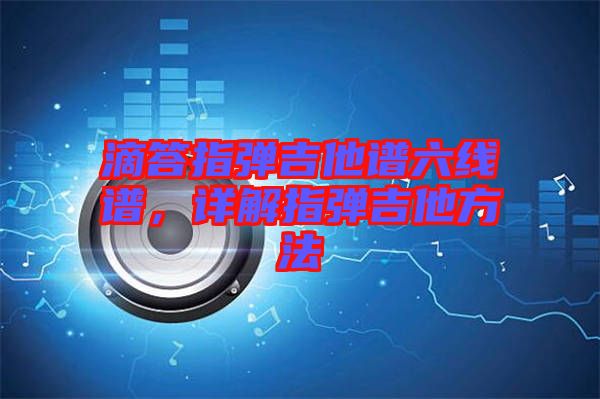 滴答指彈吉他譜六線譜，詳解指彈吉他方法