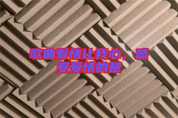 歌曲愛情讓我心，感受愛情的楚