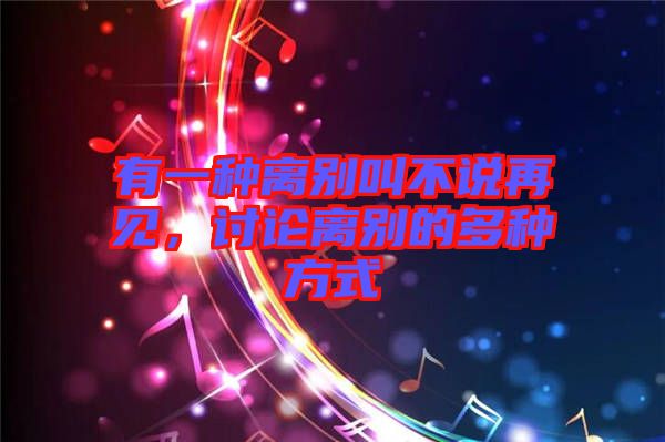 有一種離別叫不說再見，討論離別的多種方式