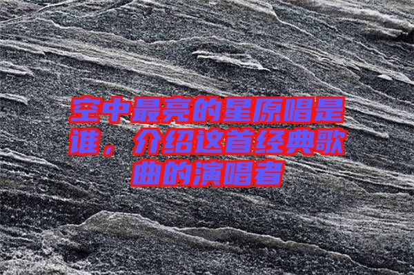 空中最亮的星原唱是誰，介紹這首經(jīng)典歌曲的演唱者