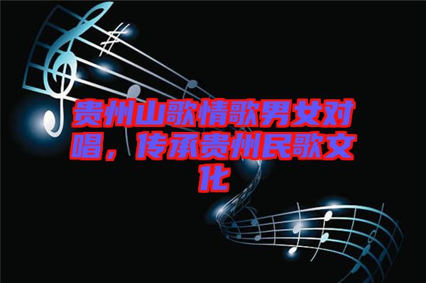 貴州山歌情歌男女對(duì)唱，傳承貴州民歌文化