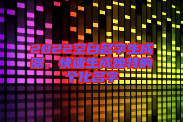2022空白名字生成器，快速生成獨特的個化名字