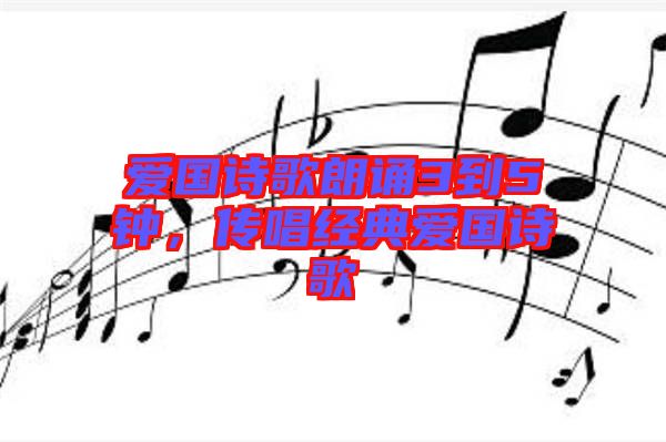 愛國詩歌朗誦3到5鐘，傳唱經(jīng)典愛國詩歌