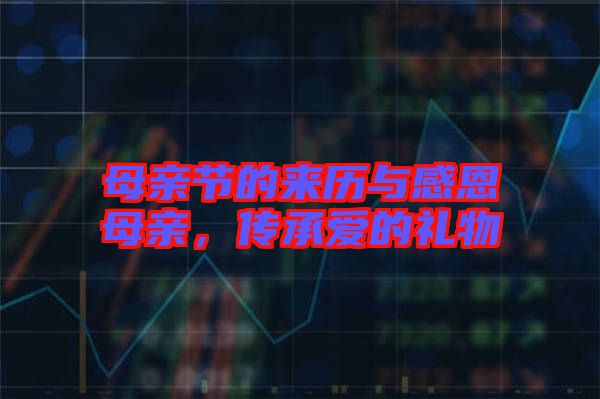 母親節(jié)的來歷與感恩母親，傳承愛的禮物