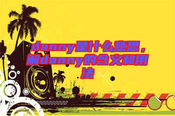 danny是什么意思，解danny的含義和用法