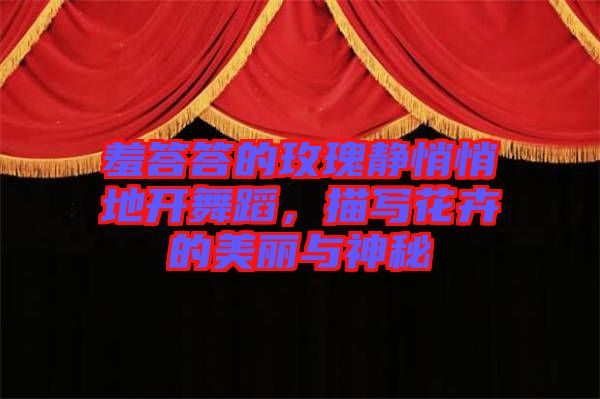 羞答答的玫瑰靜悄悄地開舞蹈，描寫花卉的美麗與神秘