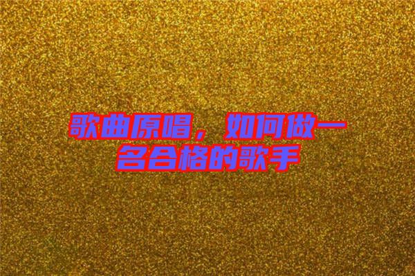 歌曲原唱，如何做一名合格的歌手