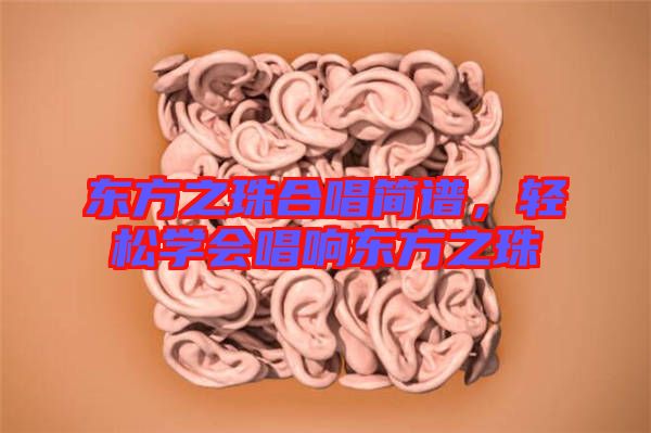 東方之珠合唱簡譜，輕松學(xué)會唱響東方之珠