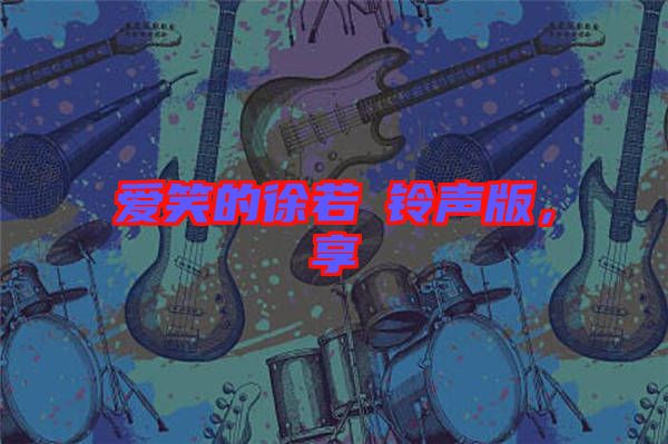 愛笑的徐若瑄鈴聲版，享