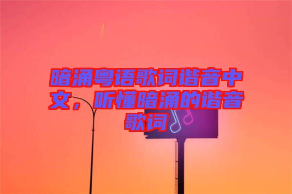 暗涌粵語歌詞諧音中文，聽懂暗涌的諧音歌詞