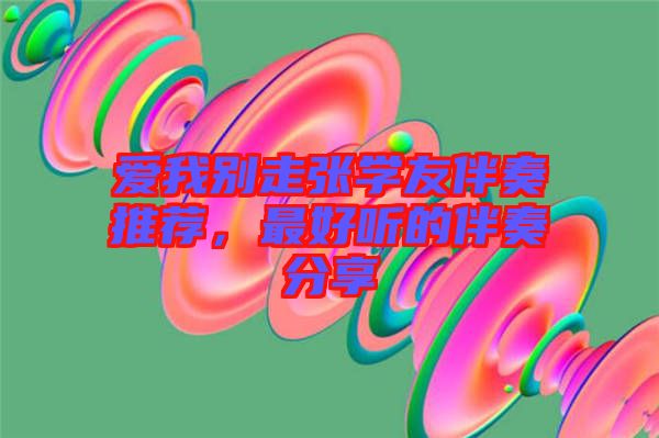 愛(ài)我別走張學(xué)友伴奏推薦，最好聽(tīng)的伴奏分享