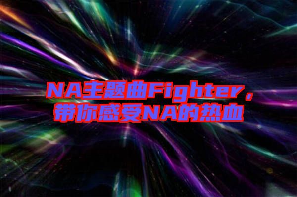 NA主題曲Fighter，帶你感受NA的熱血