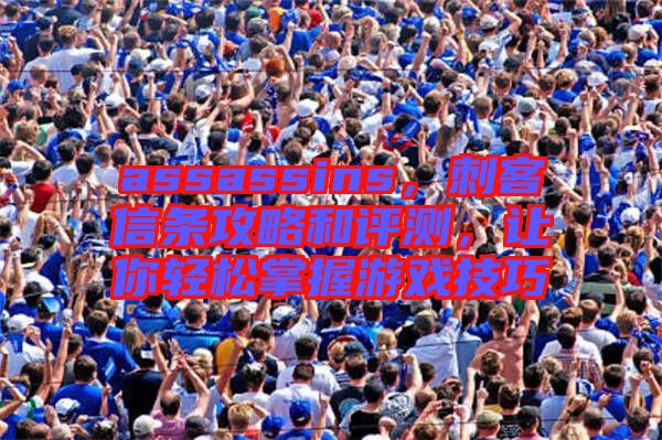 assassins，刺客信條攻略和評測，讓你輕松掌握游戲技巧