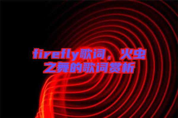 firefly歌詞，火蟲之舞的歌詞賞析