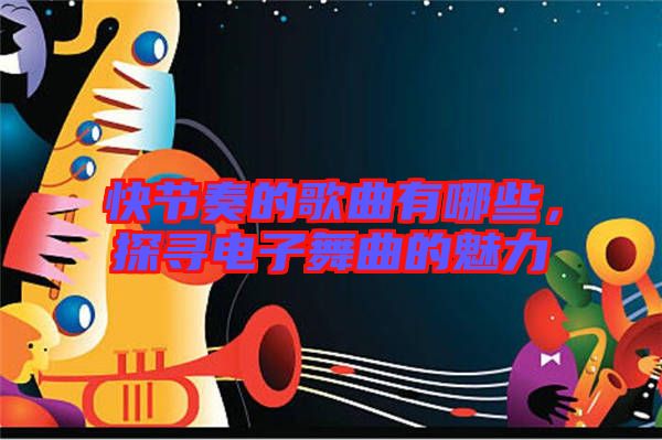 快節(jié)奏的歌曲有哪些，探尋電子舞曲的魅力