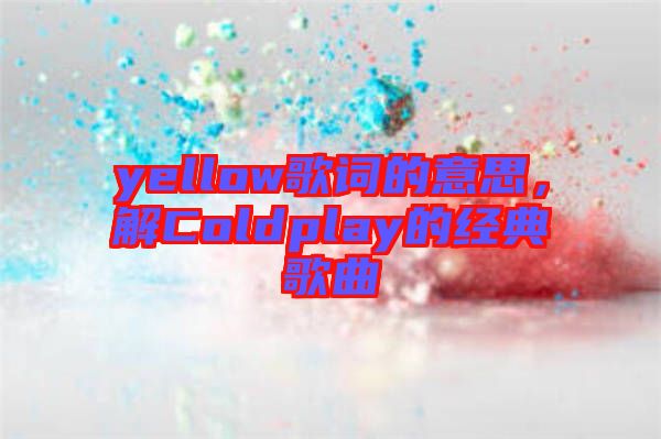 yellow歌詞的意思，解Coldplay的經(jīng)典歌曲