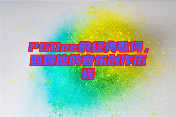 PGOne的經(jīng)典歌詞，回顧他的音樂創(chuàng)作歷程