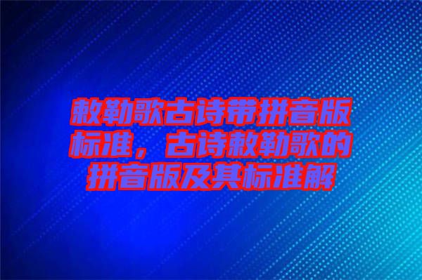 敕勒歌古詩(shī)帶拼音版標(biāo)準(zhǔn)，古詩(shī)敕勒歌的拼音版及其標(biāo)準(zhǔn)解