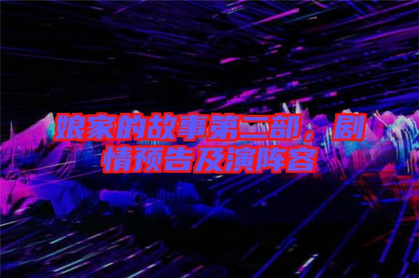 娘家的故事第二部，劇情預告及演陣容
