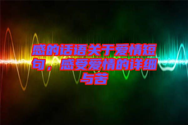 感的話語(yǔ)關(guān)于愛情短句，感受愛情的詳細(xì)與苦