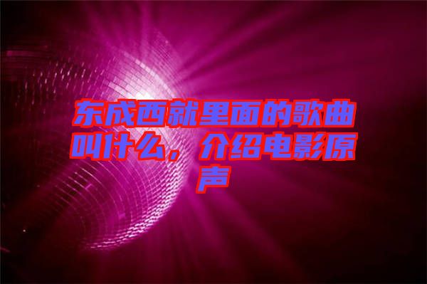 東成西就里面的歌曲叫什么，介紹電影原聲